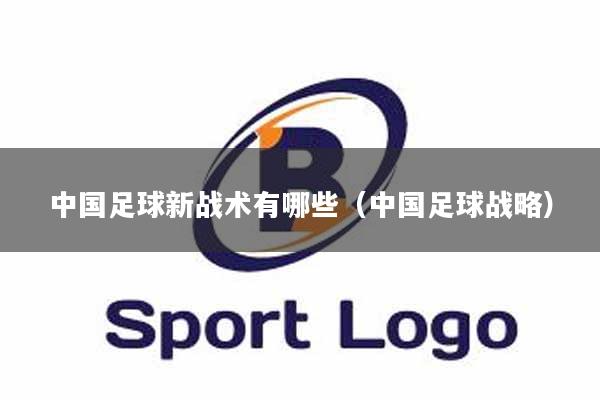 中国足球新战术有哪些（中国足球战略）