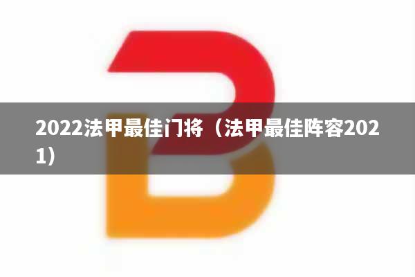 2022法甲最佳门将（法甲最佳阵容2021）